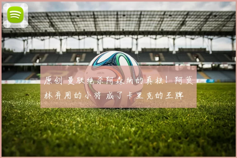 原创 曼联绝杀阿森纳的真核！阿莫林弃用的小将 成了卡里克的王牌