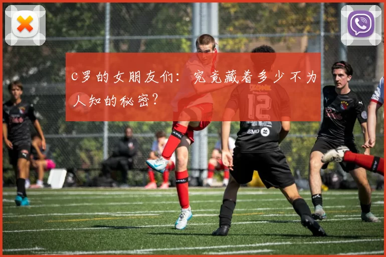 c罗的女朋友们：究竟藏着多少不为人知的秘密？