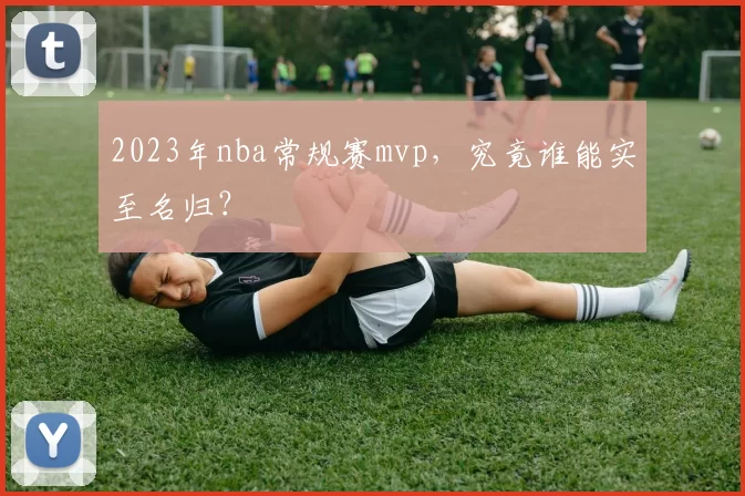 2023年nba常规赛mvp，究竟谁能实至名归？