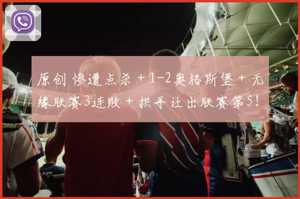 原创 惨遭点杀＋1-2奥格斯堡＋无缘联赛3连败＋拱手让出联赛第5！