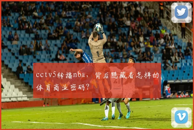 cctv5转播nba，背后隐藏着怎样的体育商业密码？